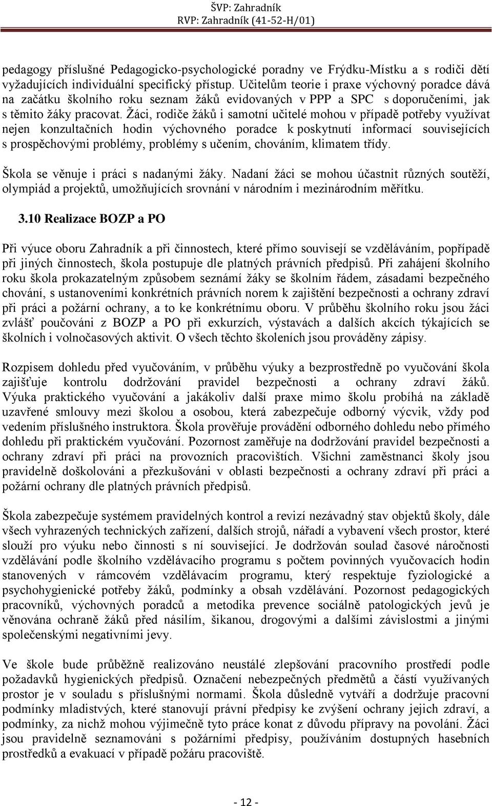 Žáci, rodiče žáků i samotní učitelé mohou v případě potřeby využívat nejen konzultačních hodin výchovného poradce k poskytnutí informací souvisejících s prospěchovými problémy, problémy s učením,