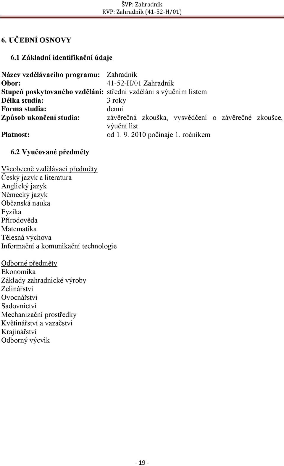 Forma studia: denní Způsob ukončení studia: závěrečná zkouška, vysvědčení o závěrečné zkoušce, výuční list Platnost: od 1. 9. 2010 počínaje 1. ročníkem 6.