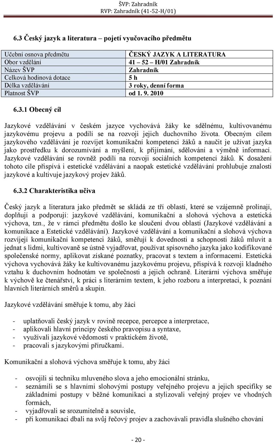 Obecným cílem jazykového vzdělávání je rozvíjet komunikační kompetenci žáků a naučit je užívat jazyka jako prostředku k dorozumívání a myšlení, k přijímání, sdělování a výměně informací.