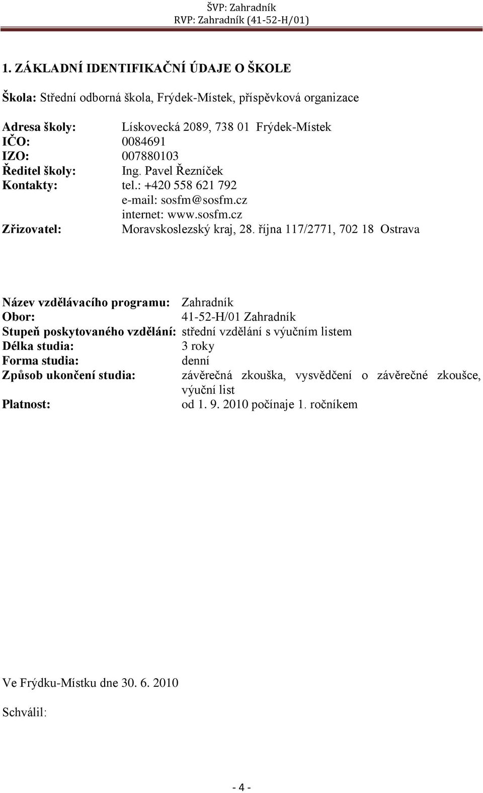 října 117/2771, 702 18 Ostrava Název vzdělávacího programu: Zahradník Obor: 41-52-H/01 Zahradník Stupeň poskytovaného vzdělání: střední vzdělání s výučním listem Délka studia: 3