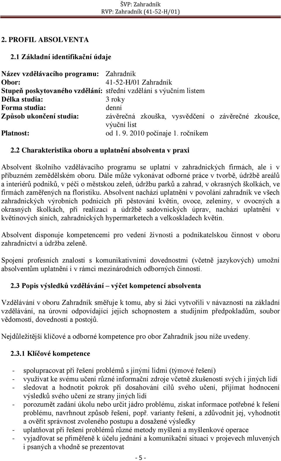 denní Způsob ukončení studia: závěrečná zkouška, vysvědčení o závěrečné zkoušce, výuční list Platnost: od 1. 9. 2010 počínaje 1. ročníkem 2.