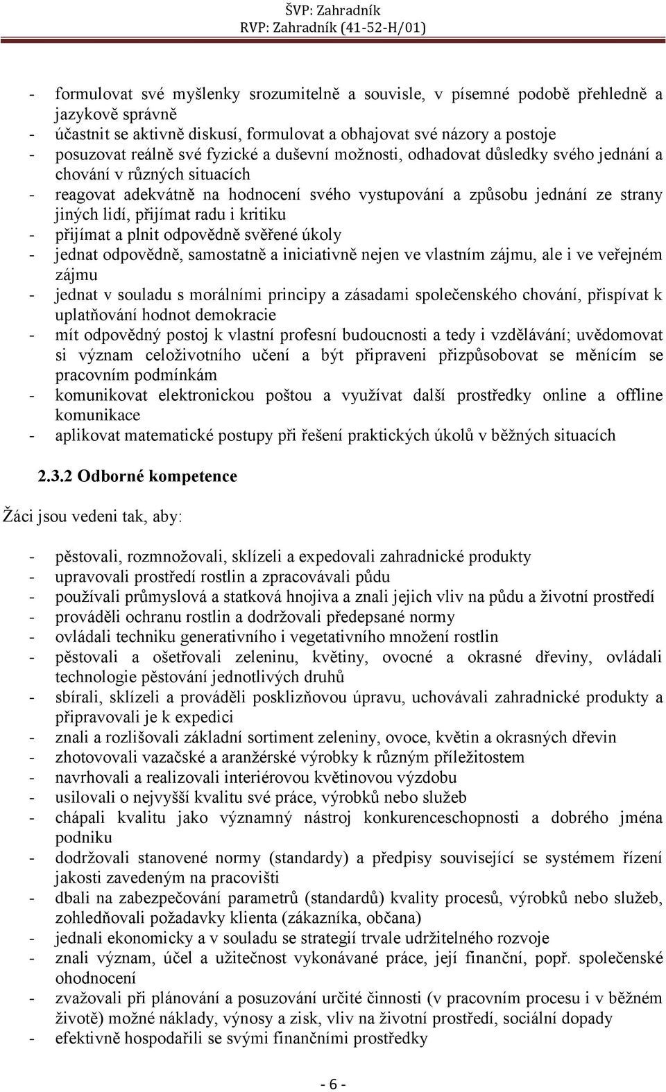 kritiku - přijímat a plnit odpovědně svěřené úkoly - jednat odpovědně, samostatně a iniciativně nejen ve vlastním zájmu, ale i ve veřejném zájmu - jednat v souladu s morálními principy a zásadami