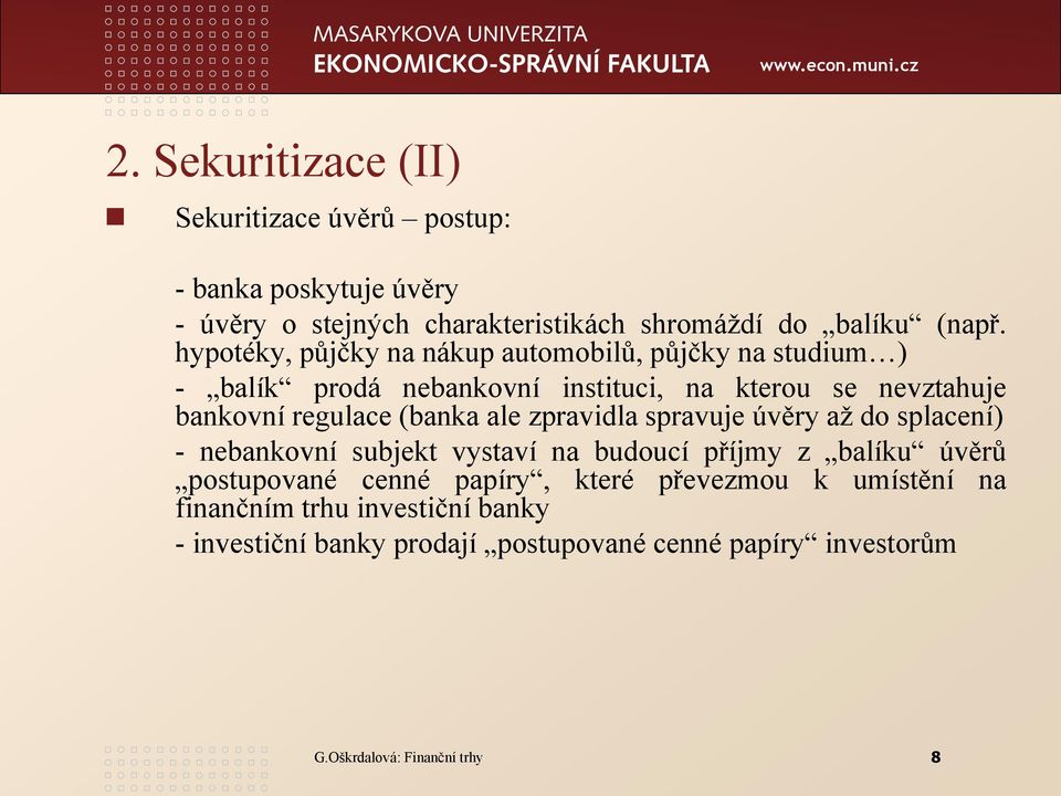 (banka ale zpravidla spravuje úvěry až do splacení) - nebankovní subjekt vystaví na budoucí příjmy z balíku úvěrů postupované cenné papíry,