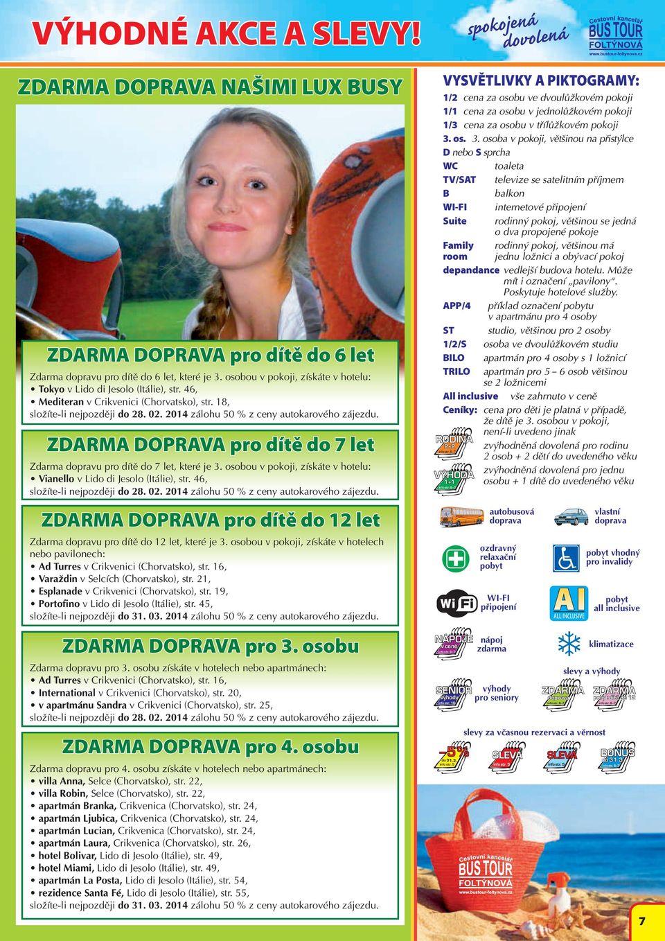 2014 zálohu 50 % z ceny autokarového zájezdu. ZDARMA DOPRAVA pro dítě do 7 let Zdarma dopravu pro dítě do 7 let, které je 3. osobou v pokoji, získáte v hotelu: Vianello v Lido di Jesolo (Itálie), str.