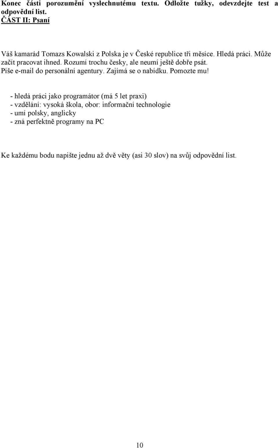 Rozumí trochu česky, ale neumí ještě dobře psát. Píše e-mail do personální agentury. Zajímá se o nabídku. Pomozte mu!