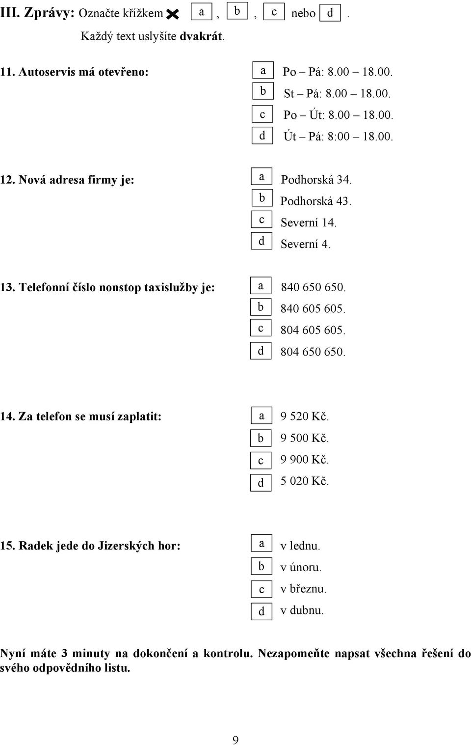 Telefonní číslo nonstop taxislužby je: a 840 650 650. b 840 605 605. c 804 605 605. d 804 650 650. 14. Za telefon se musí zaplatit: a 9 520 Kč. b c d 9 500 Kč.