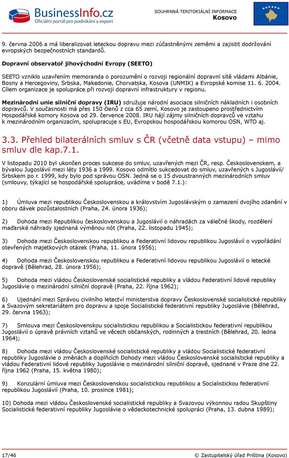 Kosova (UNMIK) a Evropské komise 11. 6. 2004. Cílem organizace je spolupráce při rozvoji dopravní infrastruktury v regionu.