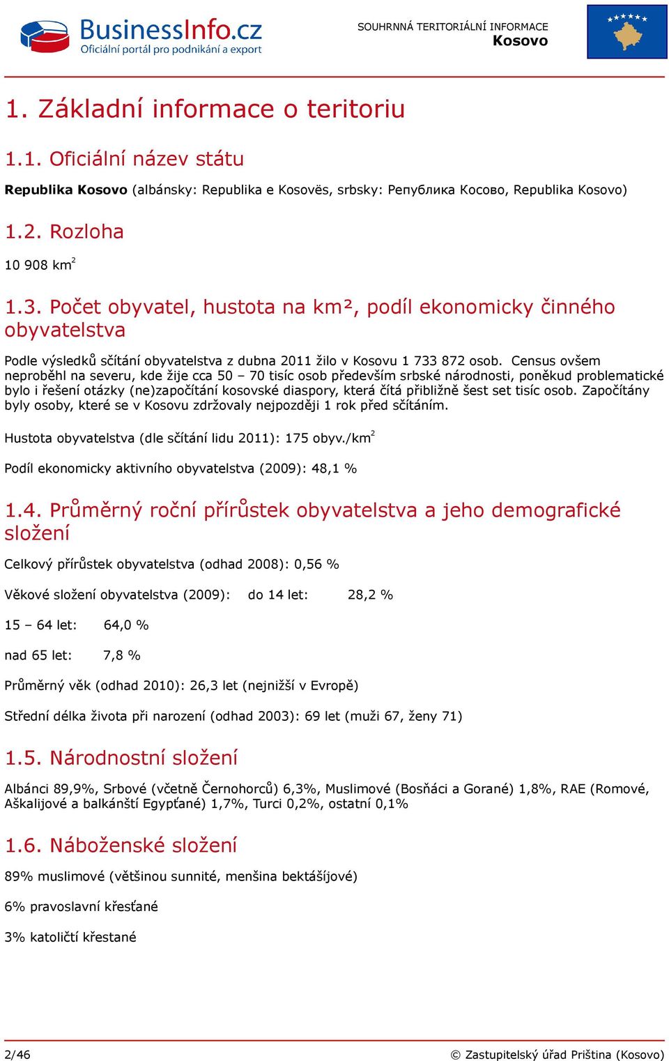 Census ovšem neproběhl na severu, kde žije cca 50 70 tisíc osob především srbské národnosti, poněkud problematické bylo i řešení otázky (ne)započítání kosovské diaspory, která čítá přibližně šest set