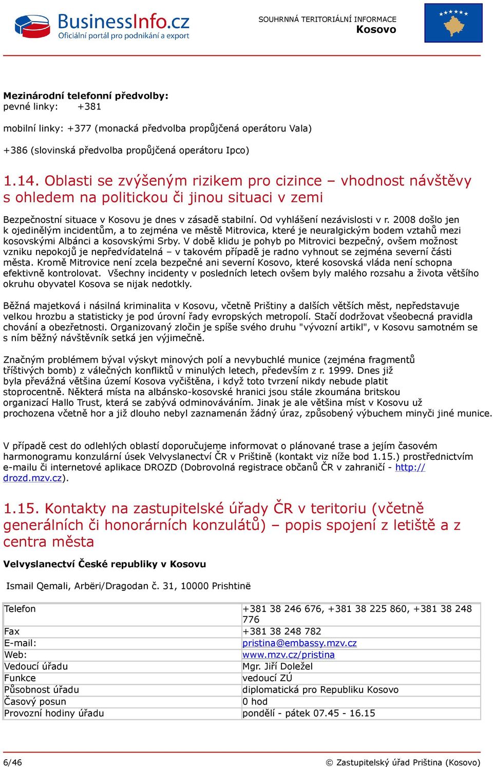 2008 došlo jen k ojedinělým incidentům, a to zejména ve městě Mitrovica, které je neuralgickým bodem vztahů mezi kosovskými Albánci a kosovskými Srby.