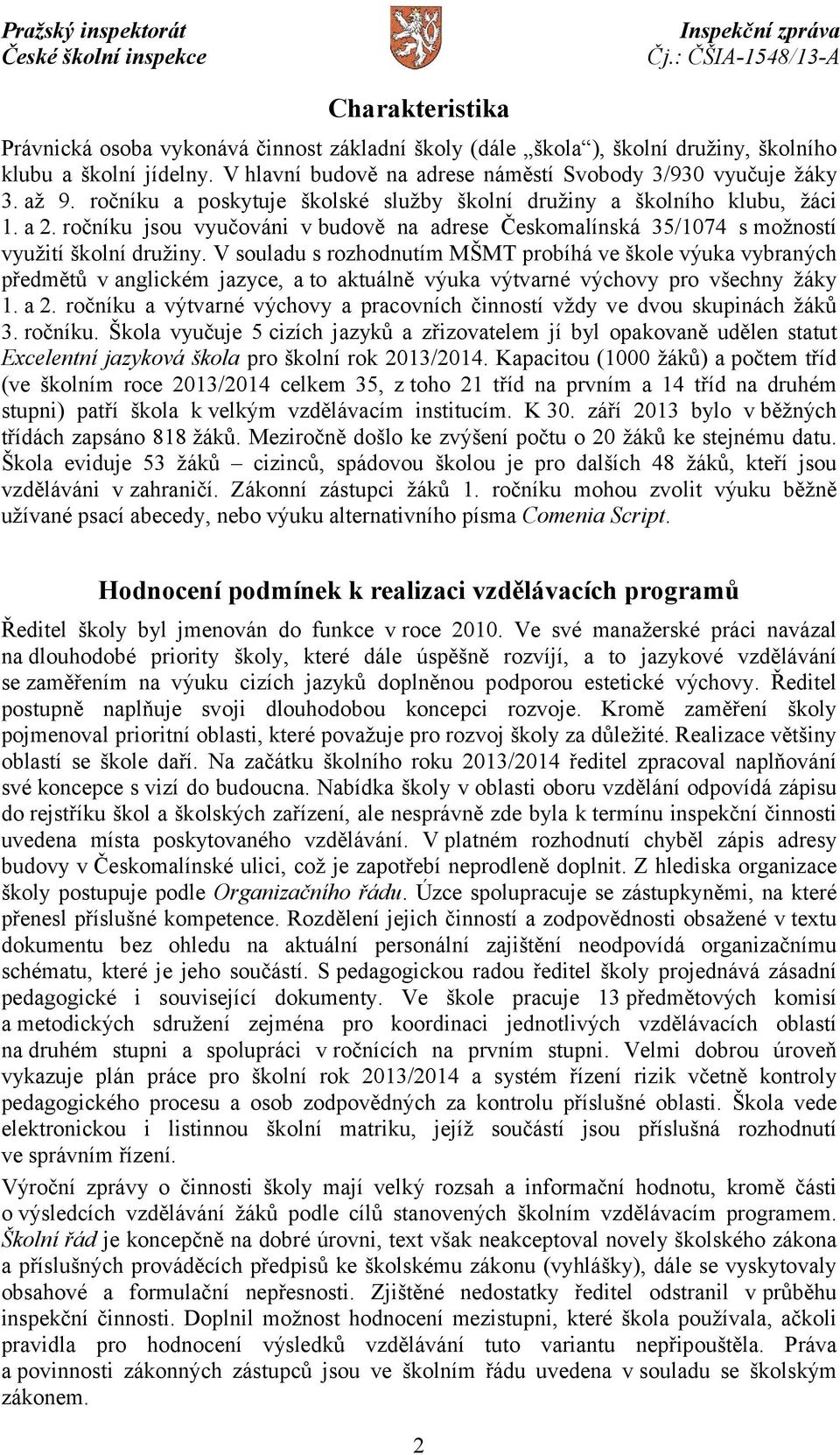 V souladu s rozhodnutím MŠMT probíhá ve škole výuka vybraných předmětů v anglickém jazyce, a to aktuálně výuka výtvarné výchovy pro všechny žáky 1. a 2.