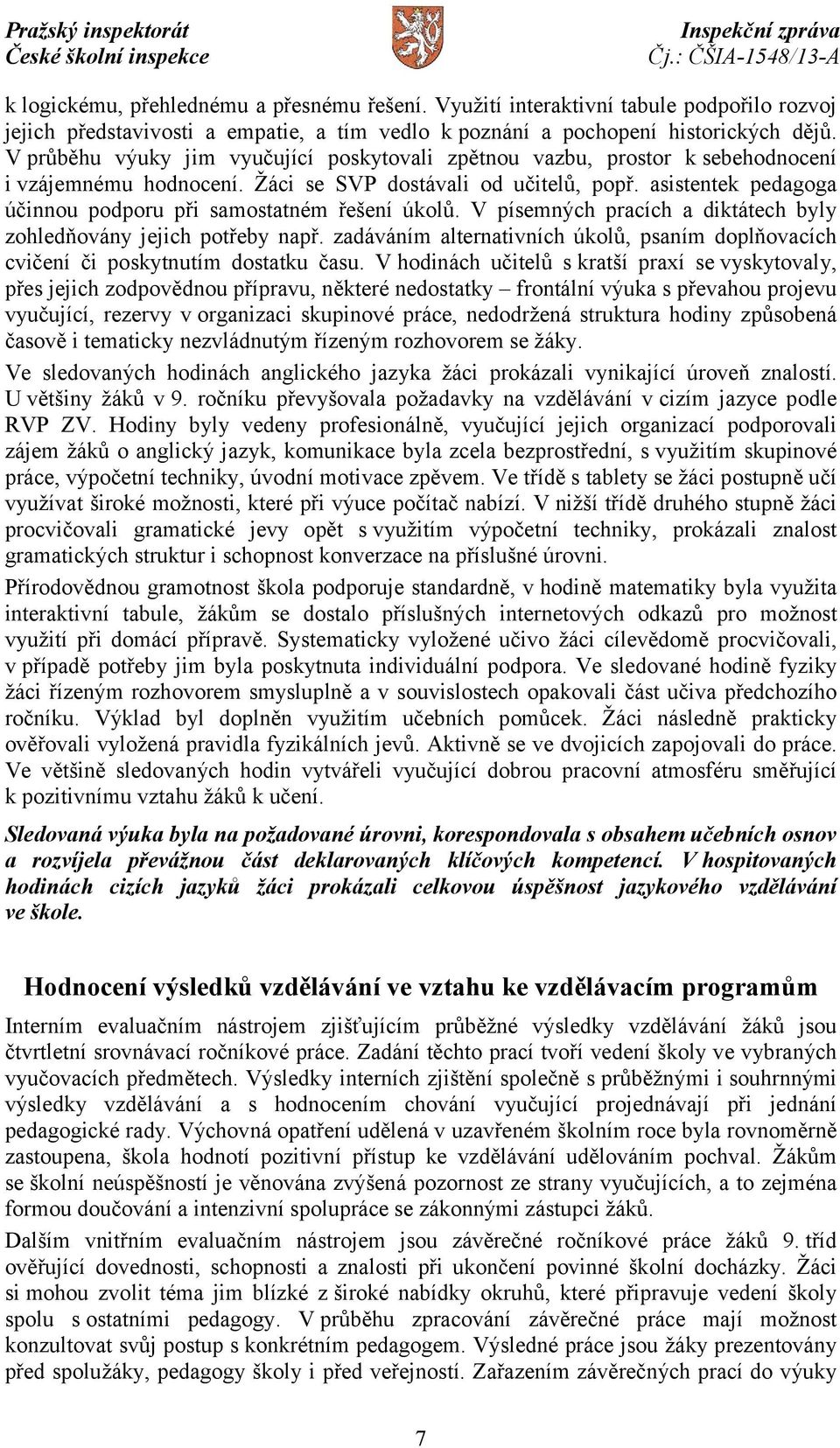 asistentek pedagoga účinnou podporu při samostatném řešení úkolů. V písemných pracích a diktátech byly zohledňovány jejich potřeby např.