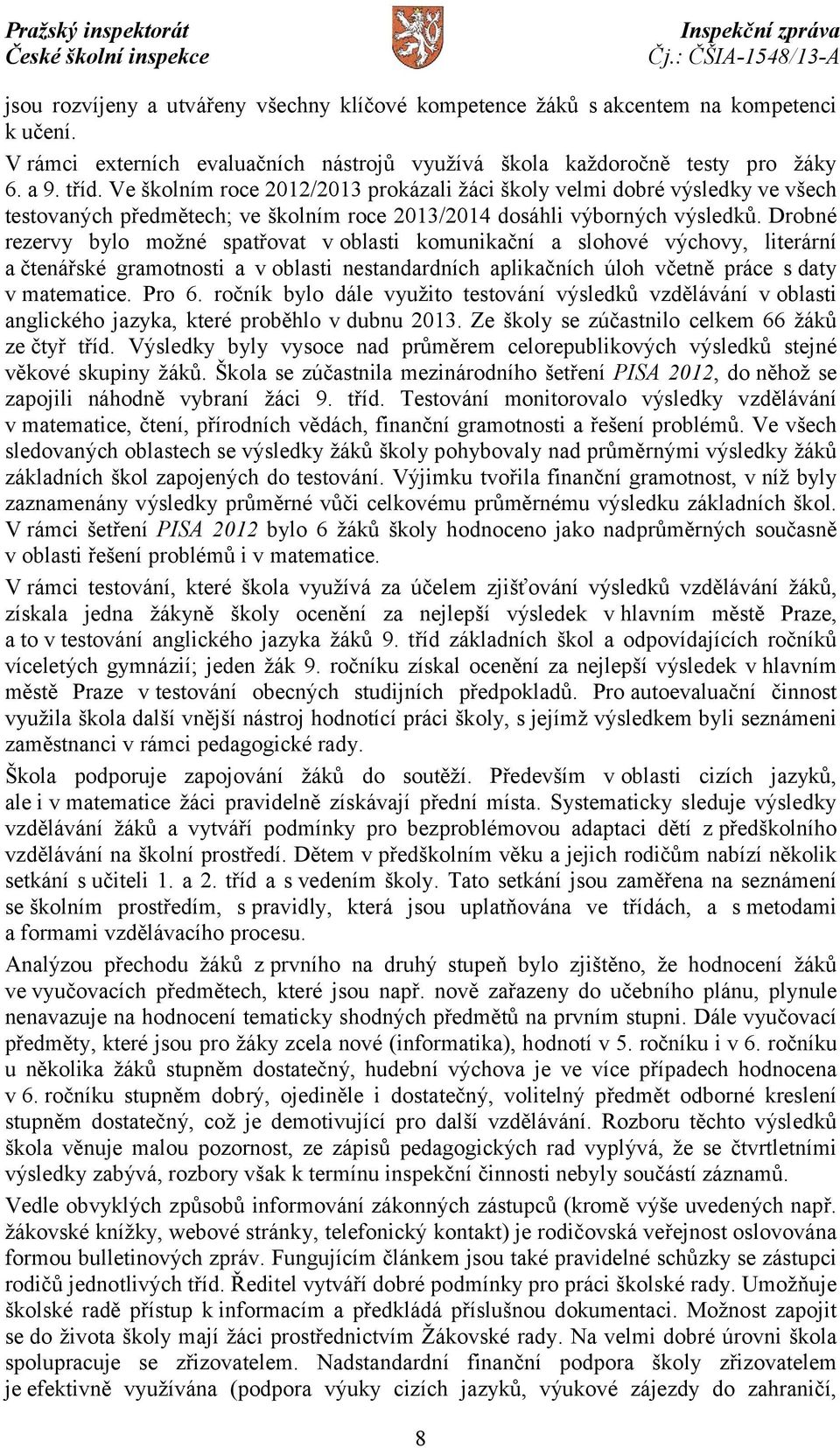 Drobné rezervy bylo možné spatřovat v oblasti komunikační a slohové výchovy, literární a čtenářské gramotnosti a v oblasti nestandardních aplikačních úloh včetně práce s daty v matematice. Pro 6.