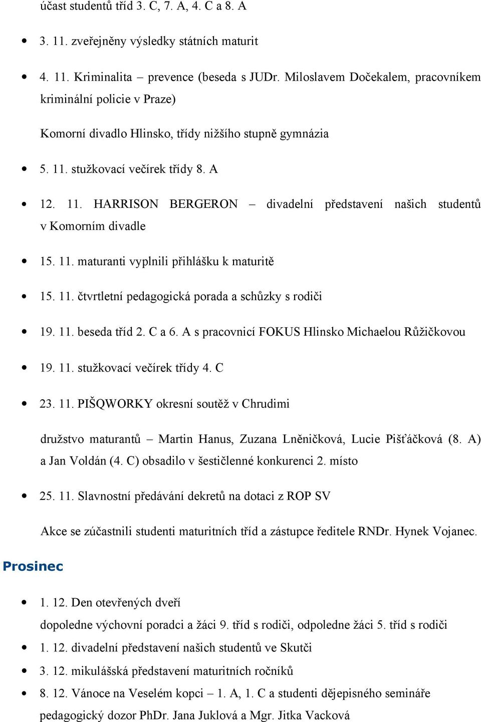 stužkovací večírek třídy 8. A 12. 11. HARRISON BERGERON divadelní představení našich studentů v Komorním divadle 15. 11. maturanti vyplnili přihlášku k maturitě 15. 11. čtvrtletní pedagogická porada a schůzky s rodiči 19.