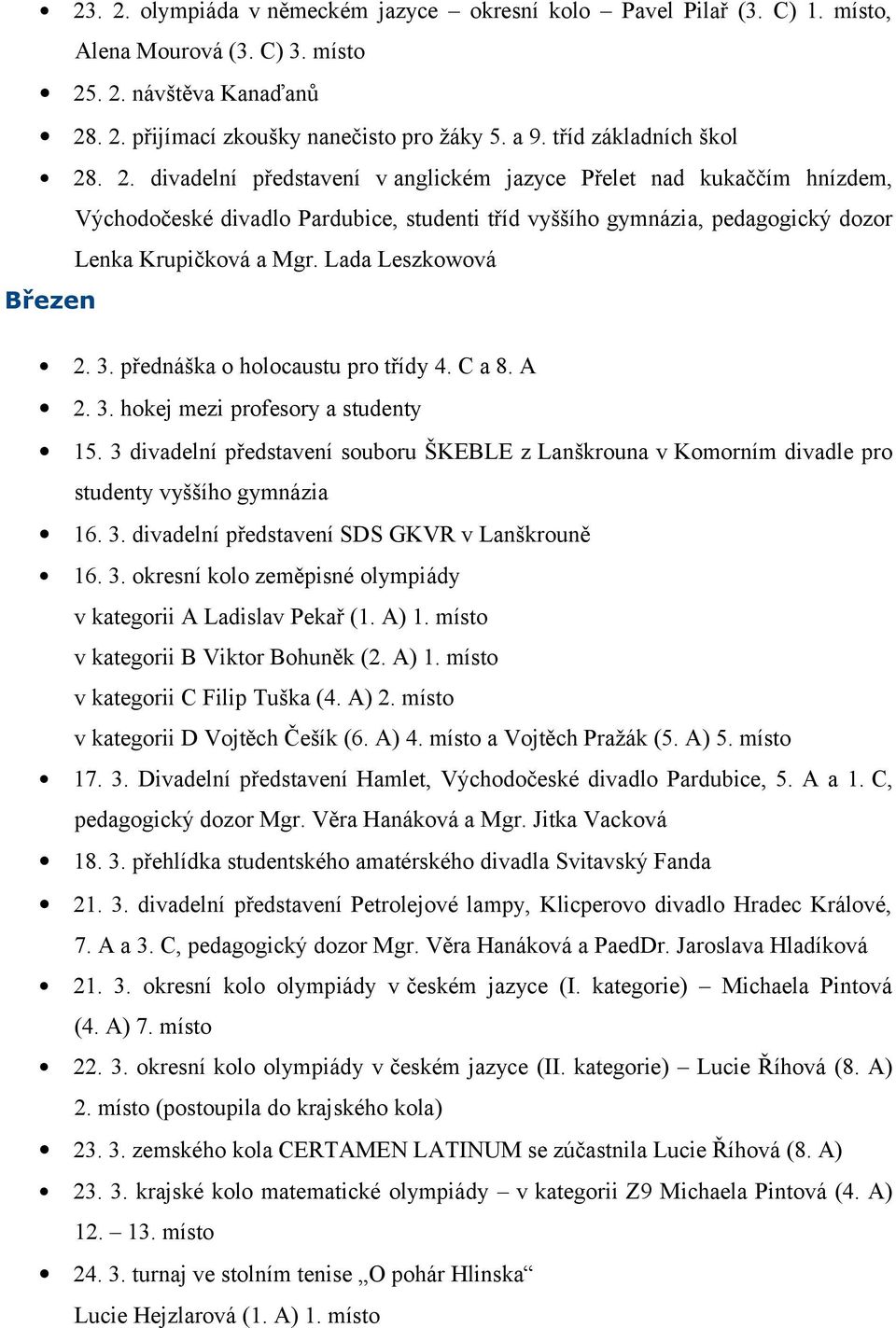 Lada Leszkowová Březen 2. 3. přednáška o holocaustu pro třídy 4. C a 8. A 2. 3. hokej mezi profesory a studenty 15.