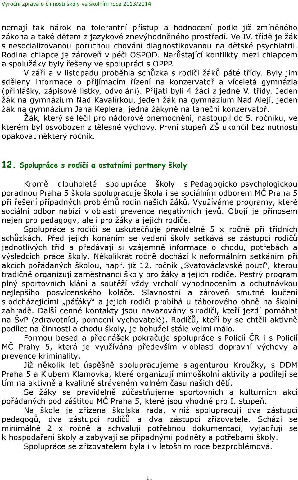 Narůstající konflikty mezi chlapcem a spolužáky byly řešeny ve spolupráci s OPPP. V září a v listopadu proběhla schůzka s rodiči žáků páté třídy.