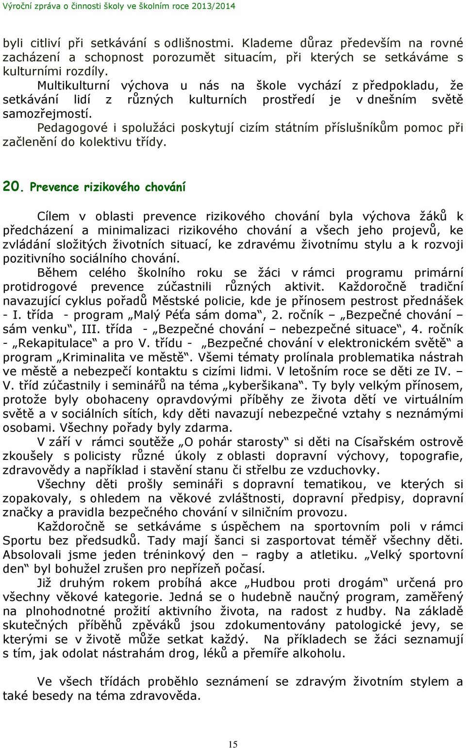 Pedagogové i spolužáci poskytují cizím státním příslušníkům pomoc při začlenění do kolektivu třídy. 20.