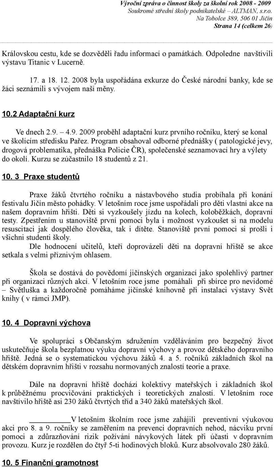 4.9. 2009 proběhl adaptační kurz prvního ročníku, který se konal ve školícím středisku Pařez.