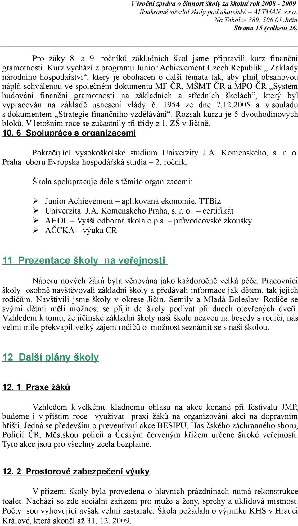 ČR a MPO ČR Systém budování finanční gramotnosti na základních a středních školách, který byl vypracován na základě usnesení vlády č. 1954 ze dne 7.12.