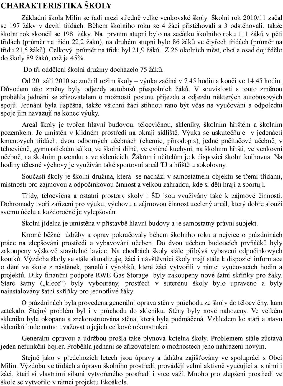 Na prvním stupni bylo na začátku školního roku 111 žáků v pěti třídách (průměr na třídu 22,2 žáků), na druhém stupni bylo 86 žáků ve čtyřech třídách (průměr na třídu 21,5 žáků).