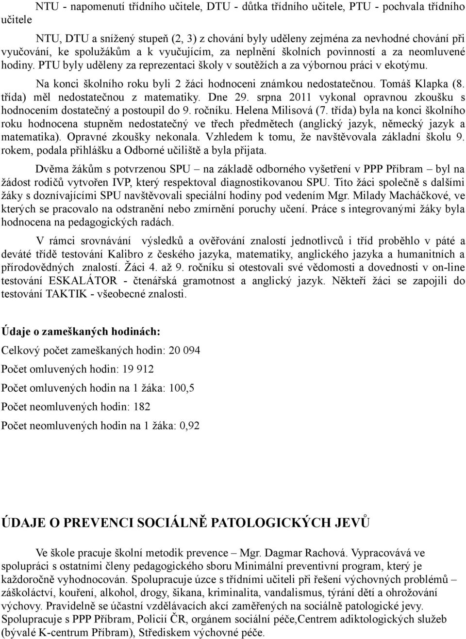 Na konci školního roku byli 2 žáci hodnoceni známkou nedostatečnou. Tomáš Klapka (8. třída) měl nedostatečnou z matematiky. Dne 29.