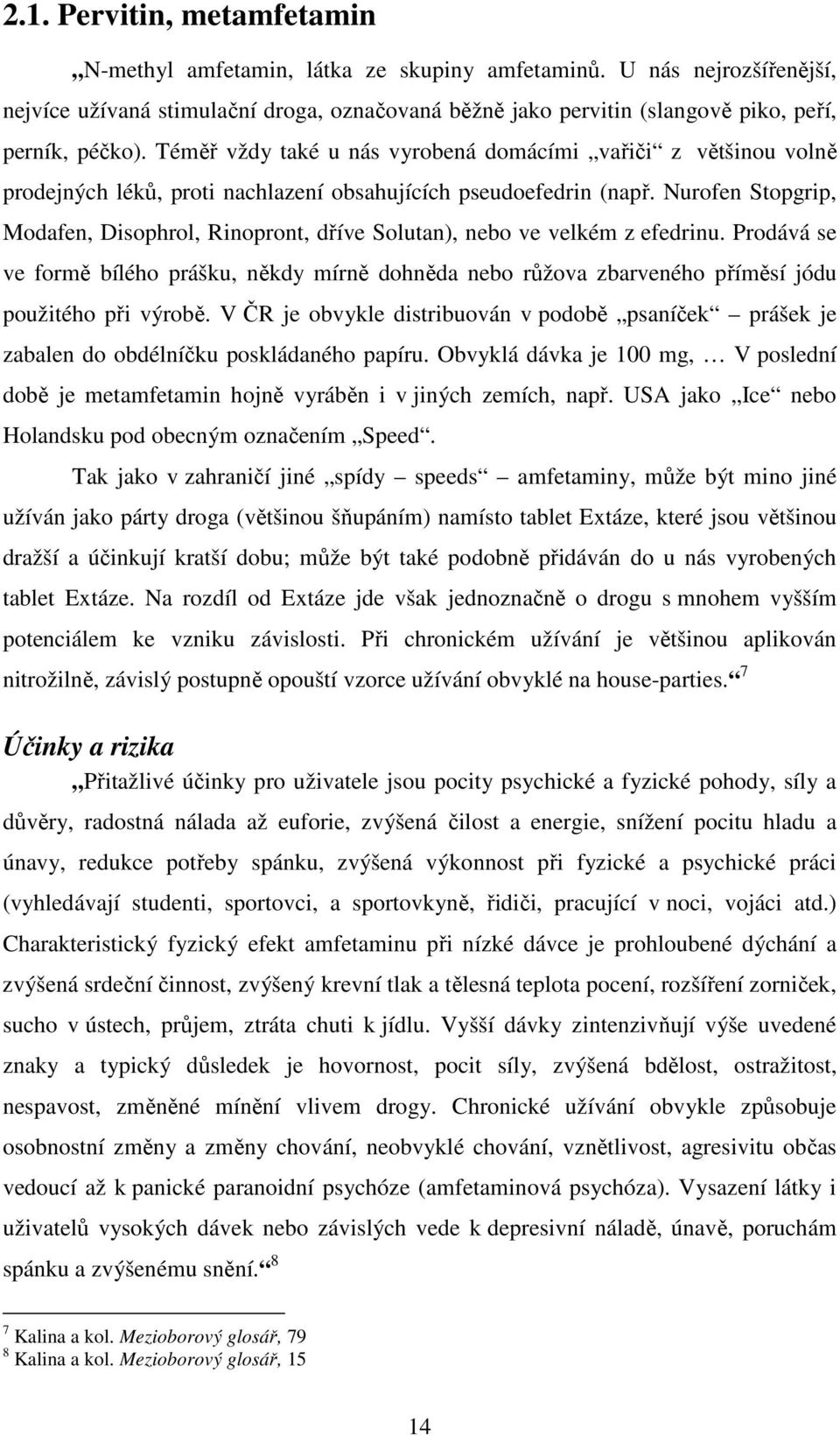 Téměř vždy také u nás vyrobená domácími vařiči z většinou volně prodejných léků, proti nachlazení obsahujících pseudoefedrin (např.