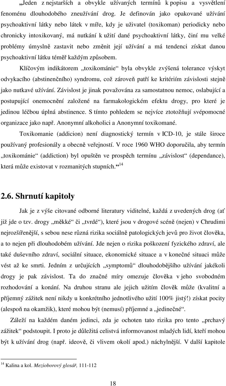 velké problémy úmyslně zastavit nebo změnit její užívání a má tendenci získat danou psychoaktivní látku téměř každým způsobem.