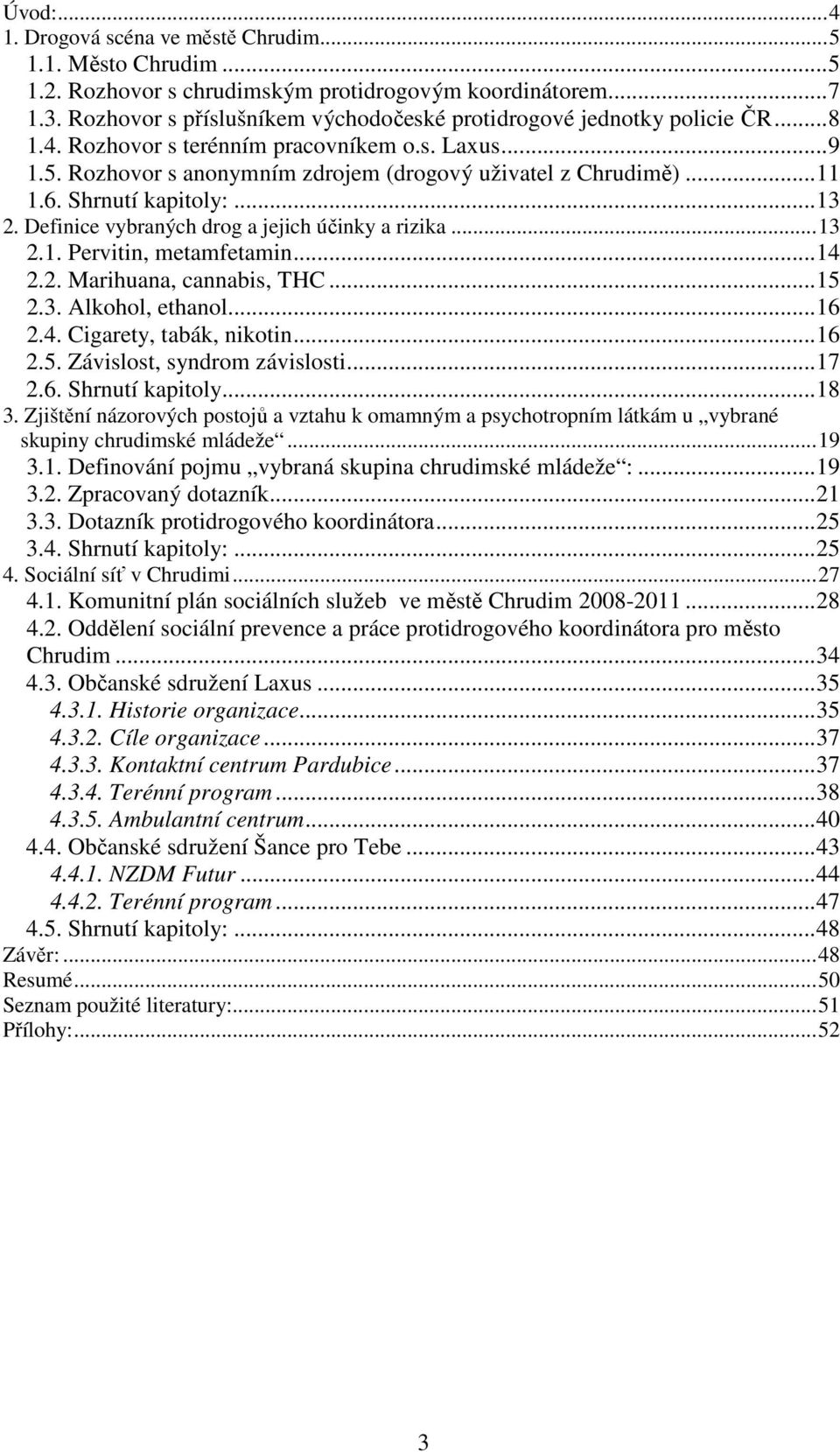 Shrnutí kapitoly:...13 2. Definice vybraných drog a jejich účinky a rizika...13 2.1. Pervitin, metamfetamin...14 2.2. Marihuana, cannabis, THC...15 2.3. Alkohol, ethanol...16 2.4. Cigarety, tabák, nikotin.