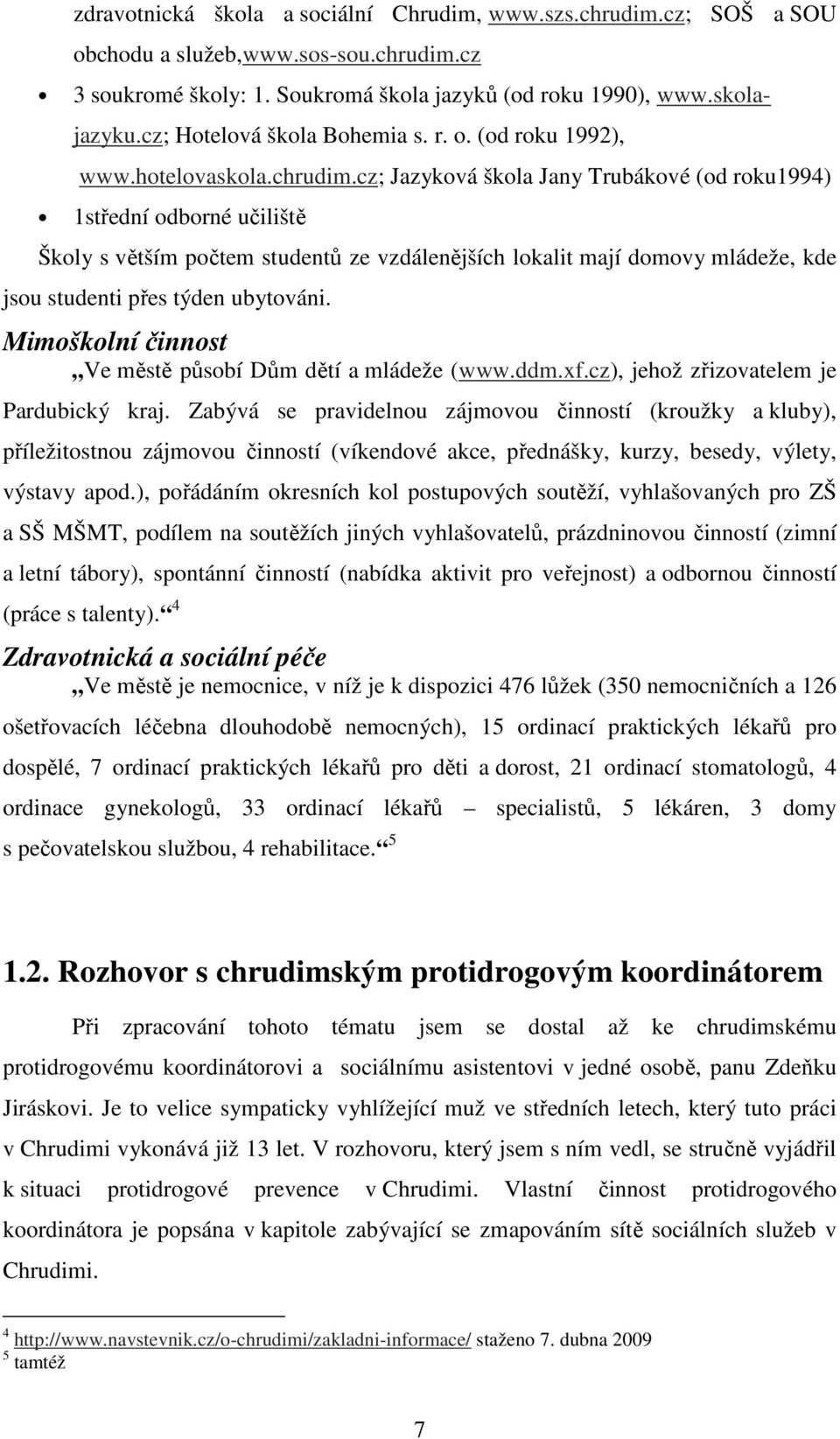 cz; Jazyková škola Jany Trubákové (od roku1994) 1střední odborné učiliště Školy s větším počtem studentů ze vzdálenějších lokalit mají domovy mládeže, kde jsou studenti přes týden ubytováni.