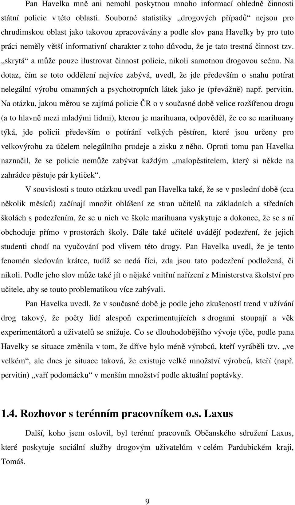 trestná činnost tzv. skrytá a může pouze ilustrovat činnost policie, nikoli samotnou drogovou scénu.