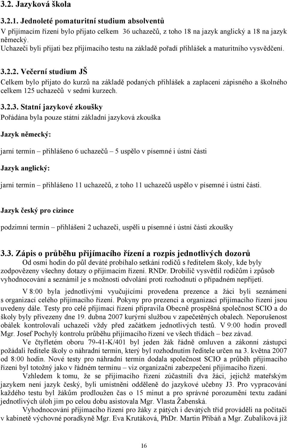 2. Večerní studium JŠ Celkem bylo přijato do kurzů na základě podaných přihlášek a zaplacení zápisného a školného celkem 125 uchazečů v sedmi kurzech. 3.