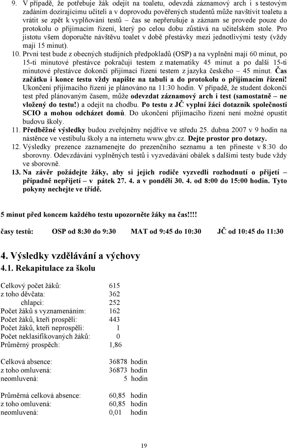 Pro jistotu všem doporučte návštěvu toalet v době přestávky mezi jednotlivými testy (vždy mají 15 minut). 10.