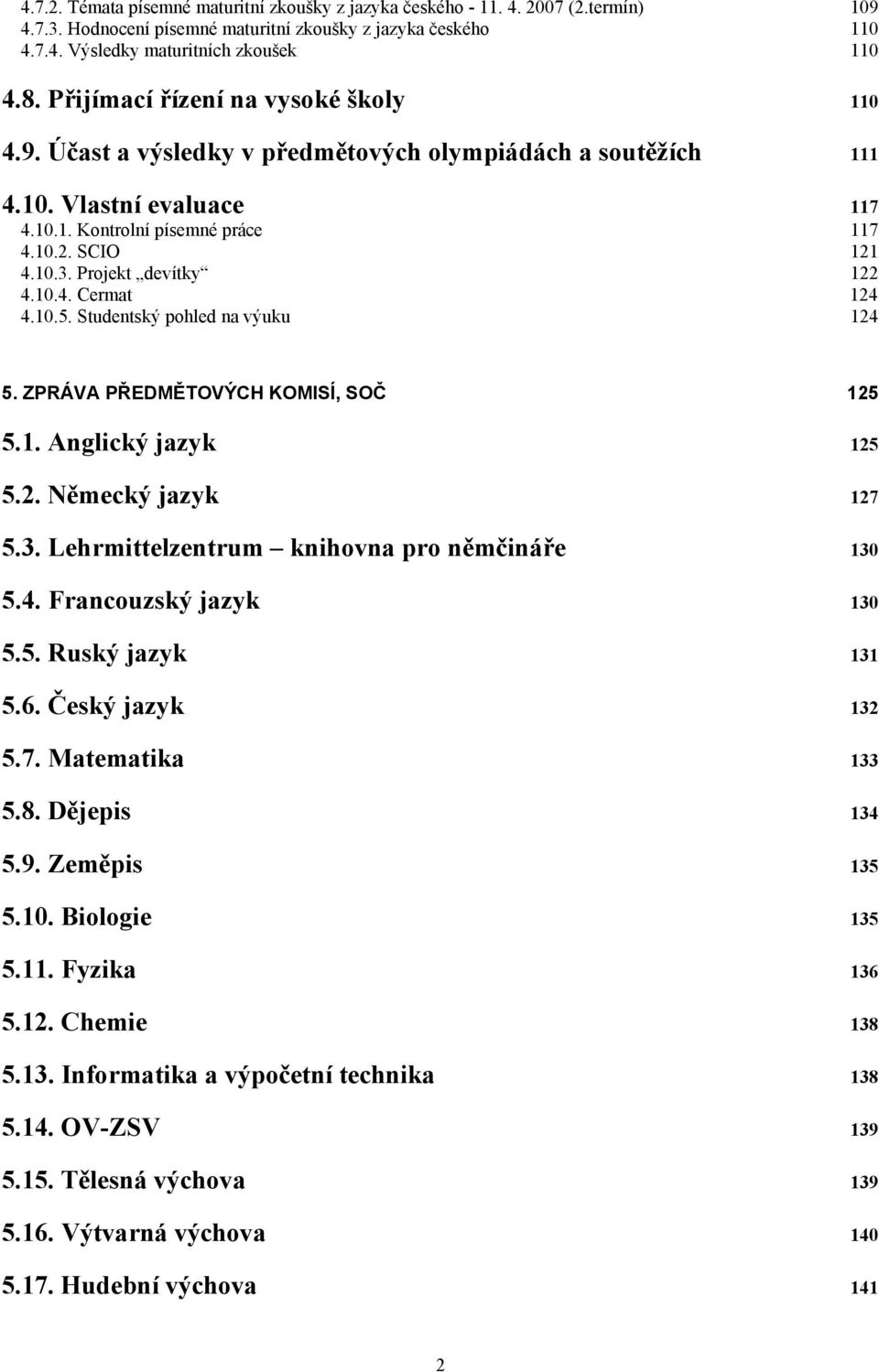 Projekt devítky 122 4.10.4. Cermat 124 4.10.5. Studentský pohled na výuku 124 5. ZPRÁVA PŘEDĚTOVÝCH KOISÍ, SOČ 125 5.1. Anglický jazyk 125 5.2. Německý jazyk 127 5.3.