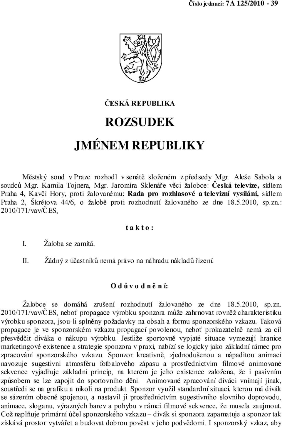 žalovaného ze dne 18.5.2010, sp.zn.: 2010/171/vav/ČES, I. Žaloba se zamítá. t a k t o : II. Žádný z účastníků nemá právo na náhradu nákladů řízení.