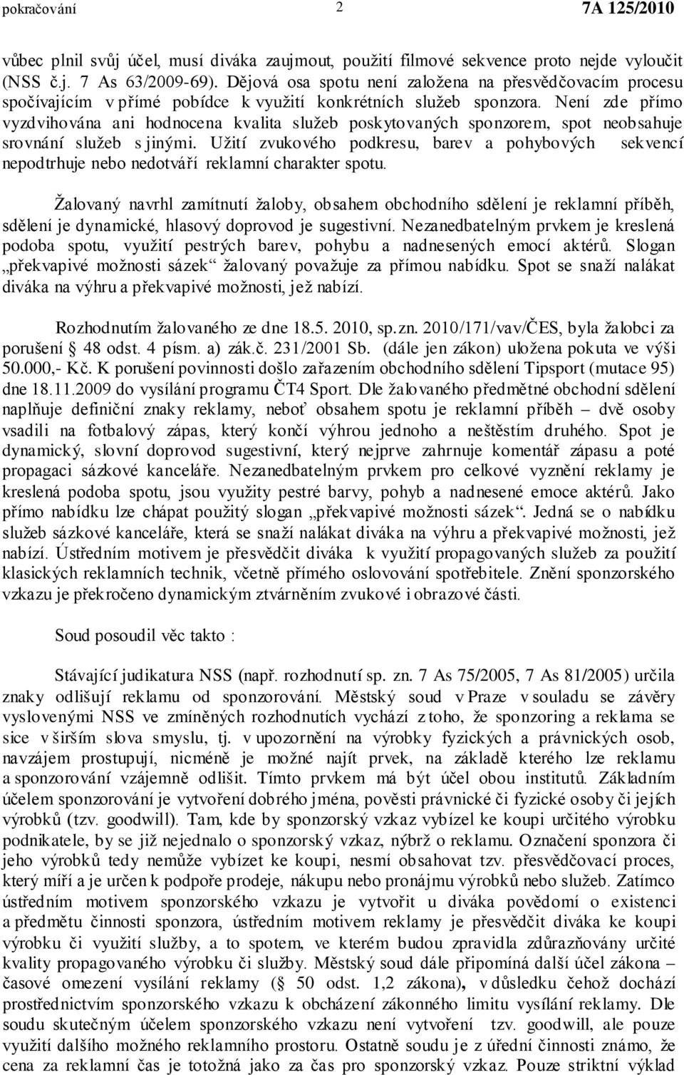 Není zde přímo vyzdvihována ani hodnocena kvalita služeb poskytovaných sponzorem, spot neobsahuje srovnání služeb s jinými.