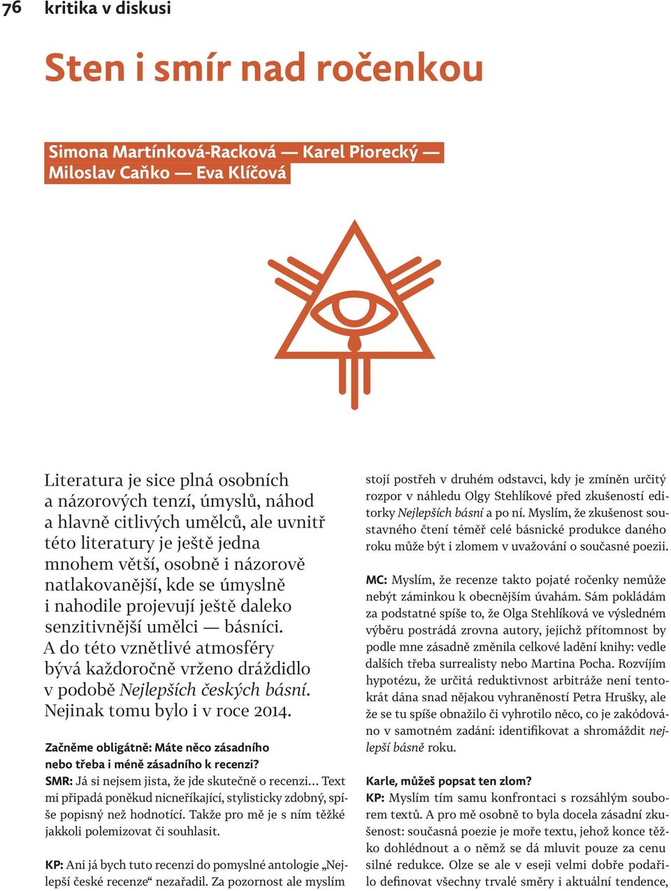 A do této vznětlivé atmosféry bývá každoročně vrženo dráždidlo v podobě Nejlepších českých básní. Nejinak tomu bylo i v roce 2014.