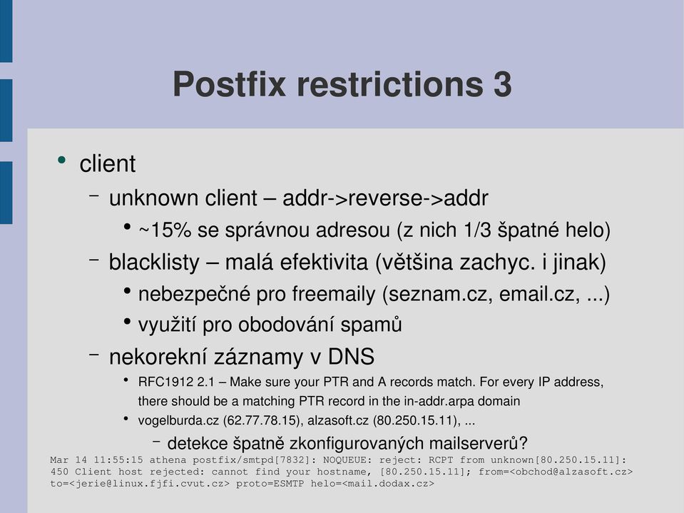 For every IP address, there should be a matching PTR record in the in addr.arpa domain vogelburda.cz (62.77.78.15), alzasoft.cz (80.250.15.11),... detekce špatně zkonfigurovaných mailserverů?