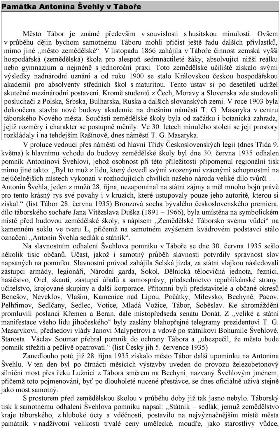 V listopadu 1866 zahájila v Táboře činnost zemská vyšší hospodářská (zemědělská) škola pro alespoň sedmnáctileté žáky, absolvující nižší reálku nebo gymnázium a nejméně s jednoroční praxí.