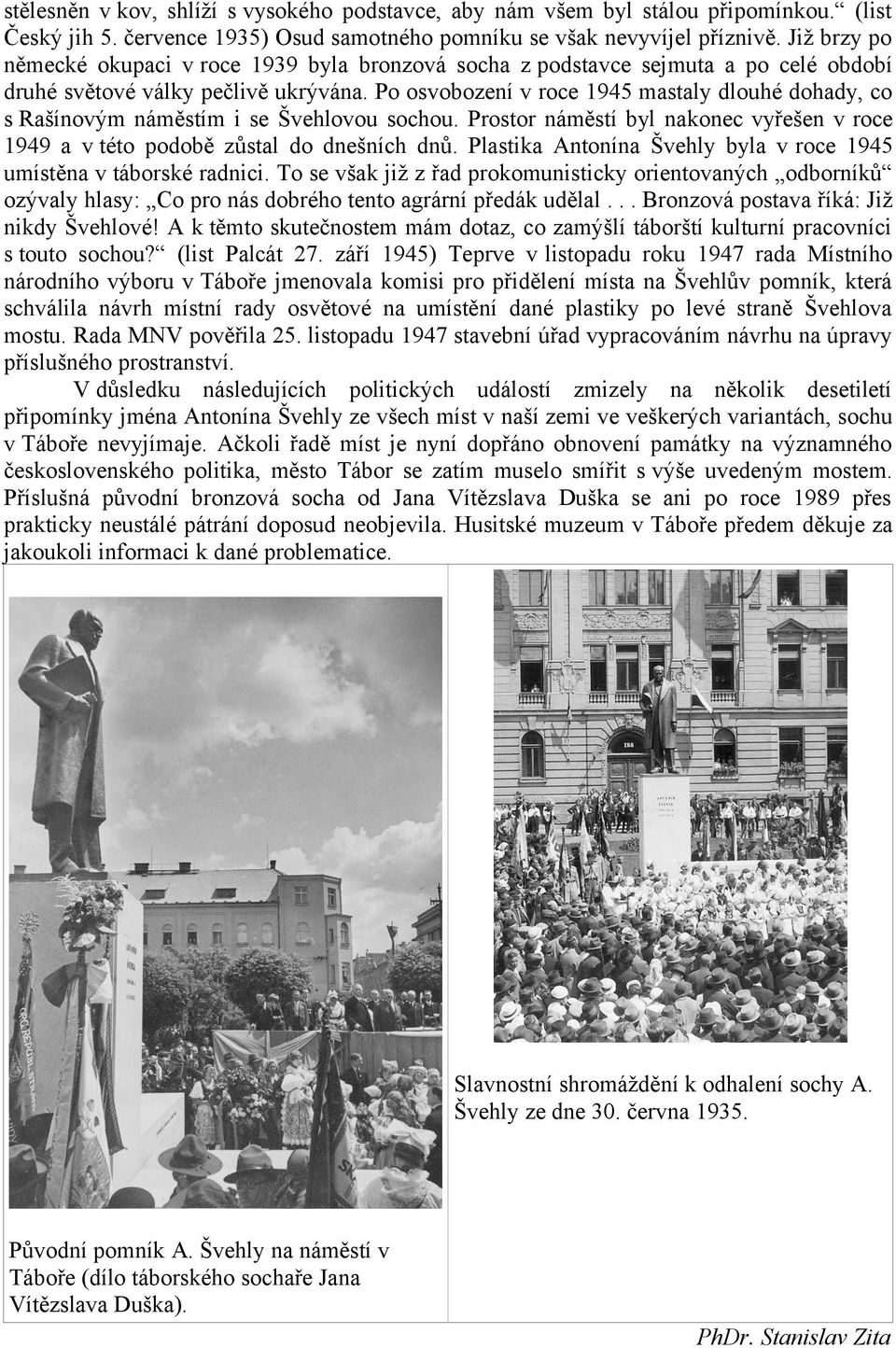 Po osvobození v roce 1945 mastaly dlouhé dohady, co s Rašínovým náměstím i se Švehlovou sochou. Prostor náměstí byl nakonec vyřešen v roce 1949 a v této podobě zůstal do dnešních dnů.