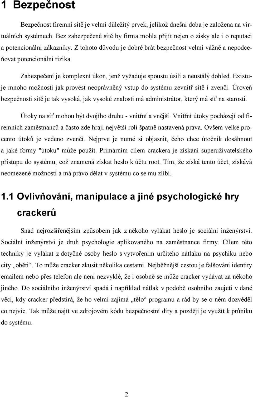 Zabezpečení je komplexní úkon, jenž vyžaduje spoustu úsilí a neustálý dohled. Existuje mnoho možností jak provést neoprávněný vstup do systému zevnitř sítě i zvenčí.