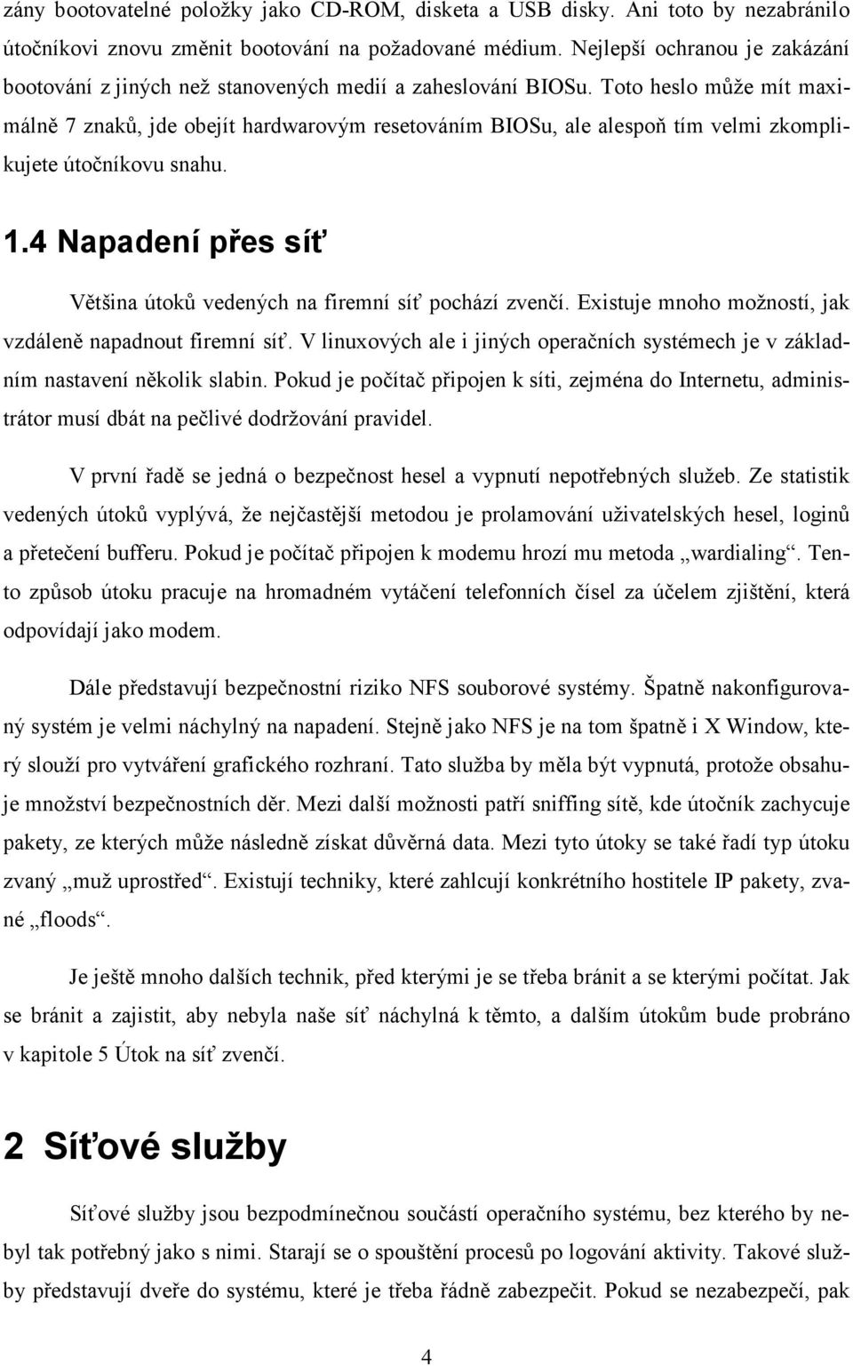 Toto heslo může mít maximálně 7 znaků, jde obejít hardwarovým resetováním BIOSu, ale alespoň tím velmi zkomplikujete útočníkovu snahu. 1.