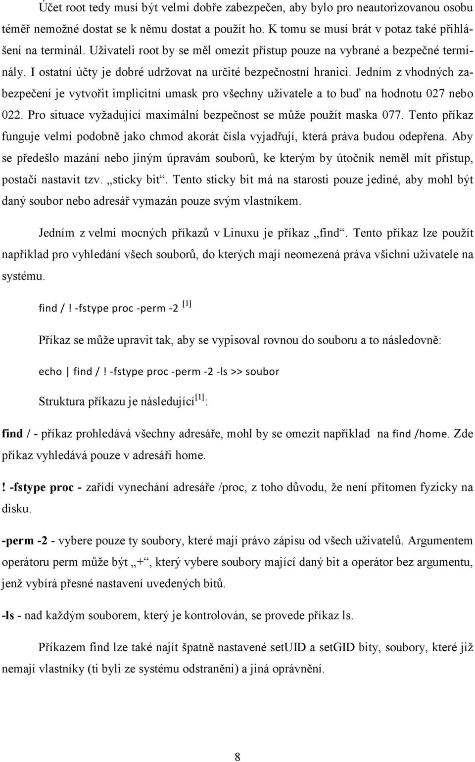 Jedním z vhodných zabezpečení je vytvořit implicitní umask pro všechny uživatele a to buď na hodnotu 027 nebo 022. Pro situace vyžadující maximální bezpečnost se může použít maska 077.