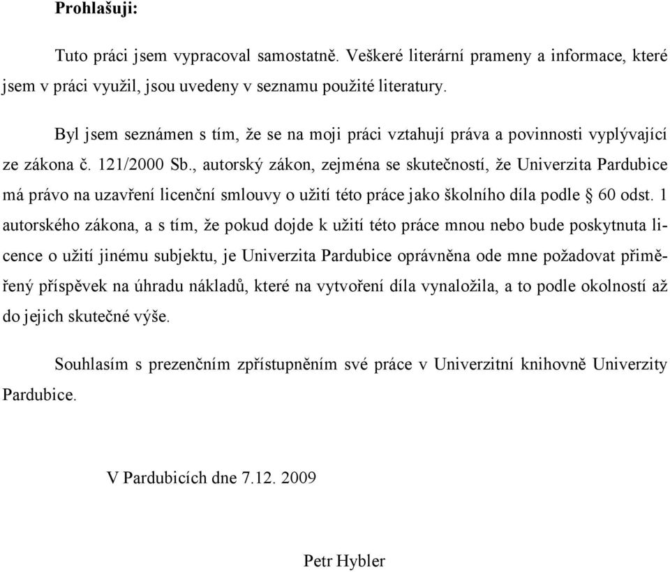 , autorský zákon, zejména se skutečností, že Univerzita Pardubice má právo na uzavření licenční smlouvy o užití této práce jako školního díla podle 60 odst.