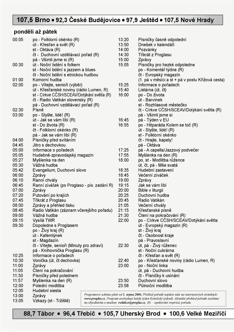 (rádio Lumen, R) st - Církve CČSH/SCEAV/Dotýkání světla (R) čt - Radio Vatikán slovensky (R) pá - Duchovní vzdělávací pořad (R) 02:30 Písně 03:00 po - Slyšte, lidé!