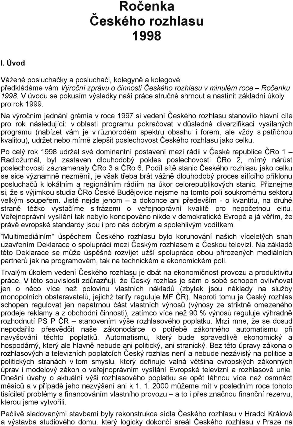 Na výro ním jednání grémia v roce 1997 si vedení eského rozhlasu stanovilo hlavní cíle pro rok následující: v oblasti programu pokra ovat v dsledné diverzifikaci vysílaných program (nabízet vám je v