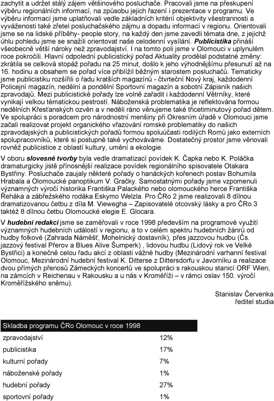 Orientovali jsme se na lidské píb hy- people story, na každý den jsme zavedli témata dne, z jejichž úhlu pohledu jsme se snažili orientovat naše celodenní vysílání.