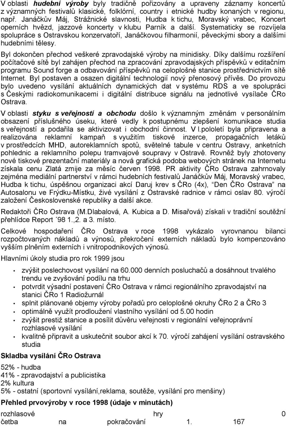 Systematicky se rozvíjela spolupráce s Ostravskou konzervatoí, Janákovou filharmonií, pveckými sbory a dalšími hudebními tlesy. Byl dokonen pechod veškeré zpravodajské výroby na minidisky.