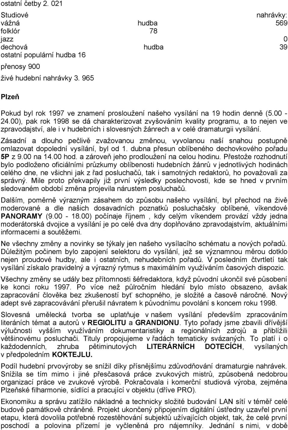 00), pak rok 1998 se dá charakterizovat zvyšováním kvality programu, a to nejen ve zpravodajství, ale i v hudebních i slovesných žánrech a v celé dramaturgii vysílání.