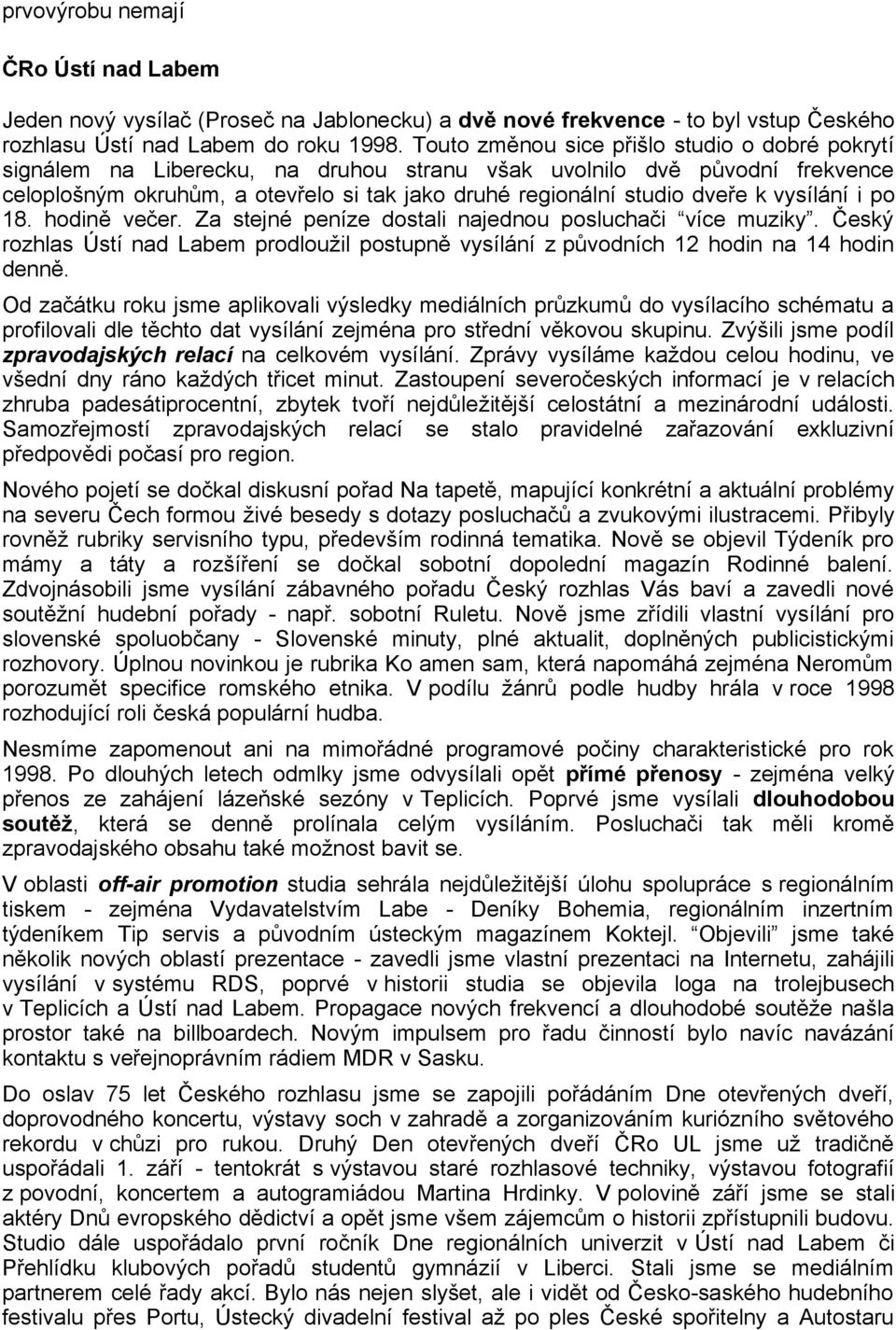 vysílání i po 18. hodin veer. Za stejné peníze dostali najednou posluchai více muziky. eský rozhlas Ústí nad Labem prodloužil postupn vysílání z pvodních 12 hodin na 14 hodin denn.