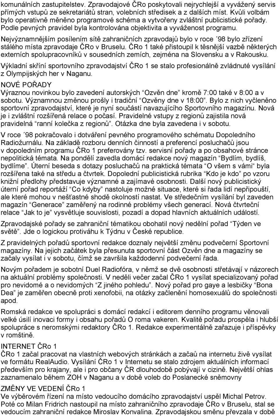 Nejvýznamnjším posílením sít zahraniních zpravodaj bylo v roce 98 bylo zízení stálého místa zpravodaje Ro v Bruselu.