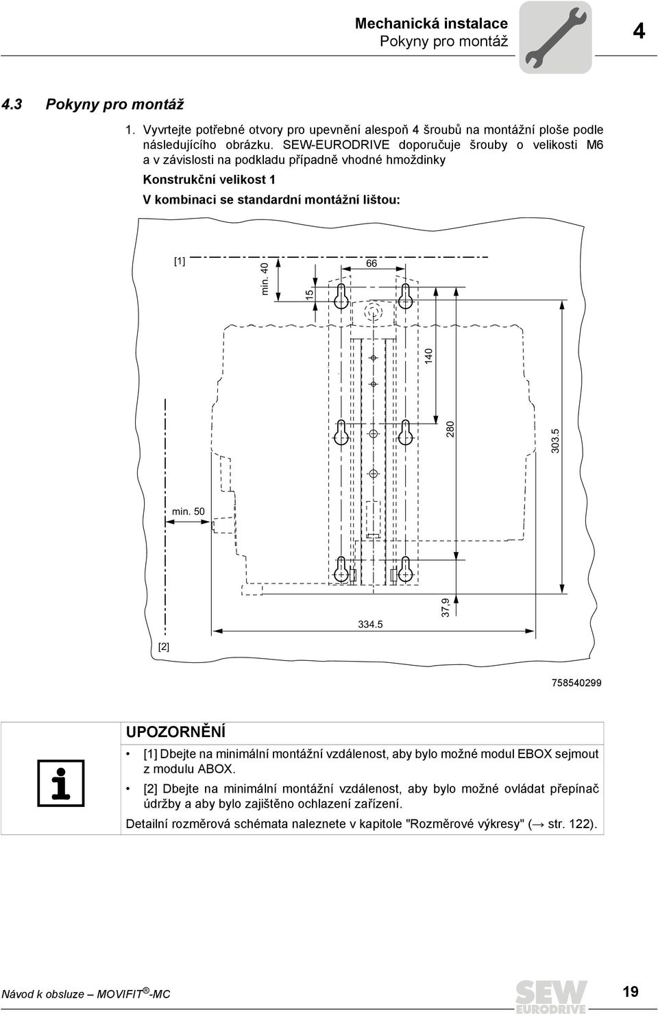 40 66 280 303.5 140 15 min. 50 334.5 37,9 [2] 758540299 UPOZORNĚNÍ [1] Dbejte na minimální montážní vzdálenost, aby bylo možné modul EBOX sejmout z modulu ABOX.